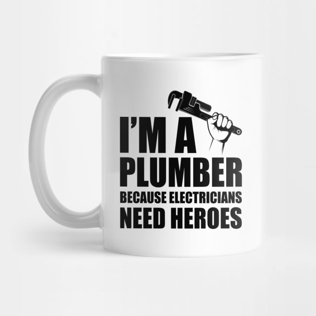 Plumber - I'm a plumber Because electricians need heroes by KC Happy Shop